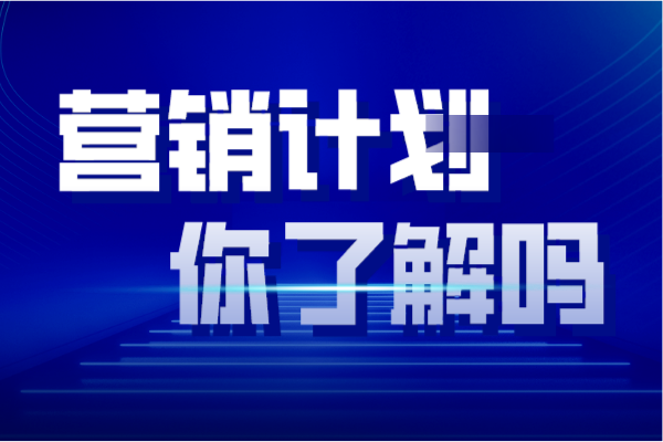 营销重中之重的营销计划你了解吗？计划是营销成功的基石
