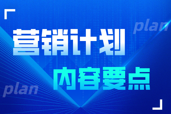 营销计划书的编写内容有什么？有哪些要点？