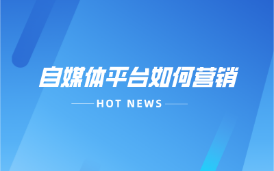 自媒体平台如何营销?几个常见的自媒体营销方式你需要知道
