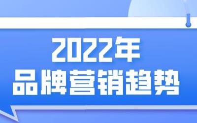 2022年品牌营销趋势怎么样，一键点击来获取