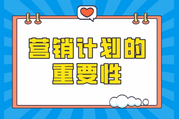 营销计划的重要性有哪些？需要注意什么？