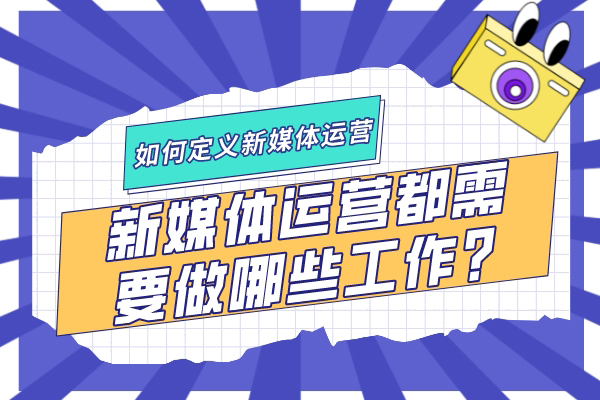 如何定义新媒体运营？新媒体运营都需要做哪些工作？