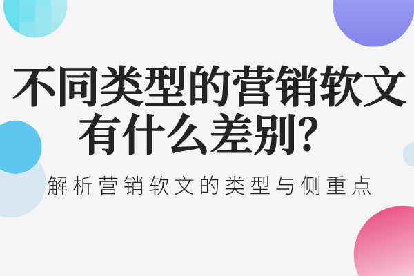 不同类型的营销软文有什么差别？解析营销软文的类型与侧重点
