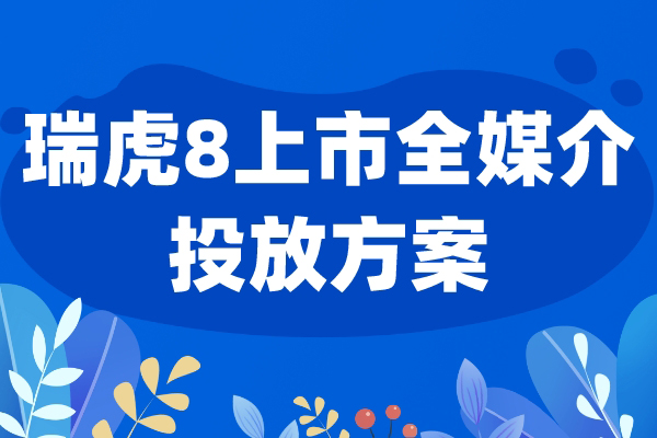 瑞虎8上市全媒介投放方案