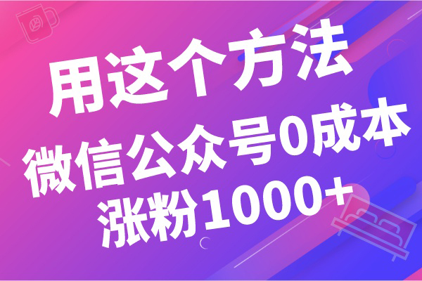 用这个方法，微信公众号0成本涨粉1000+