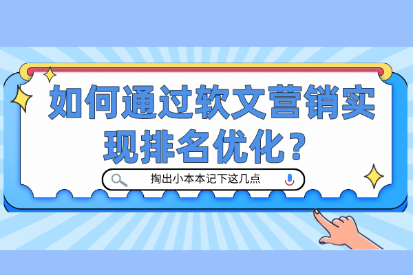 如何通过软文营销实现排名优化？掏出小本本记下这几点