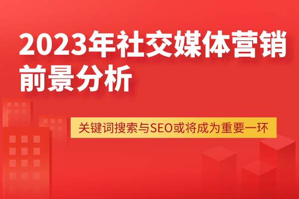 2023年社交媒体营销前景分析：关键词搜索与SEO或将成为重要一环