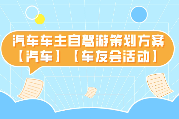 汽车车主自驾游策划方案【汽车】【车友会活动】