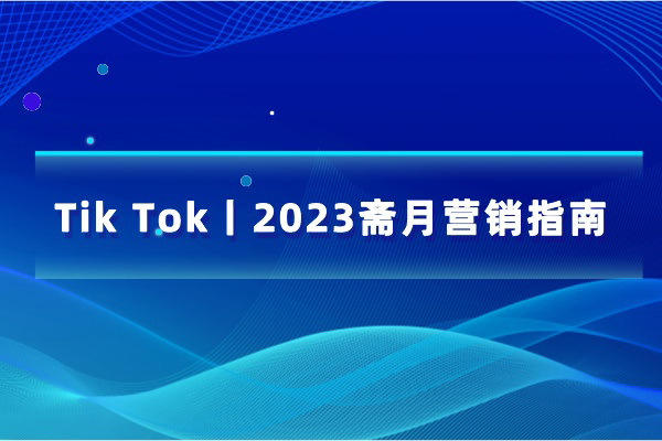 Tik Tok丨2023斋月营销指南