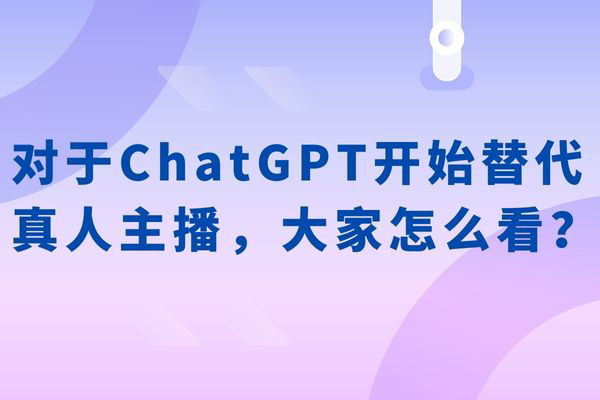 对于ChatGPT开始替代真人主播，大家怎么看？