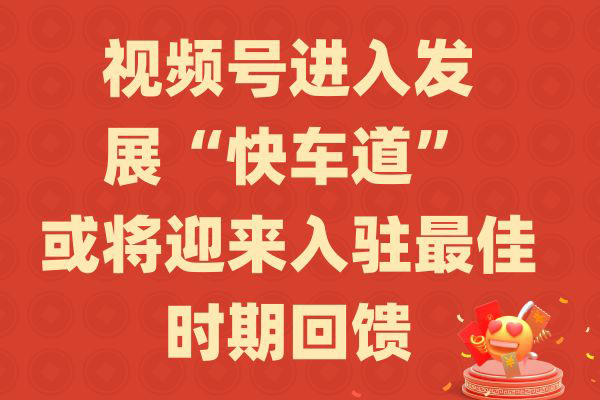 视频号进入发展“快车道”，或将迎来入驻最佳时期