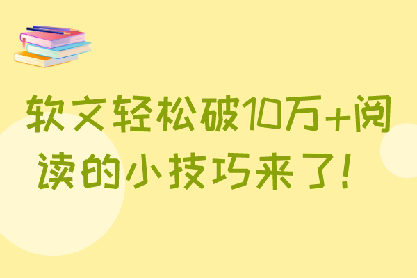 软文轻松破10万+阅读的小技巧来了！