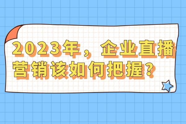 2023年，企业直播营销该如何把握？