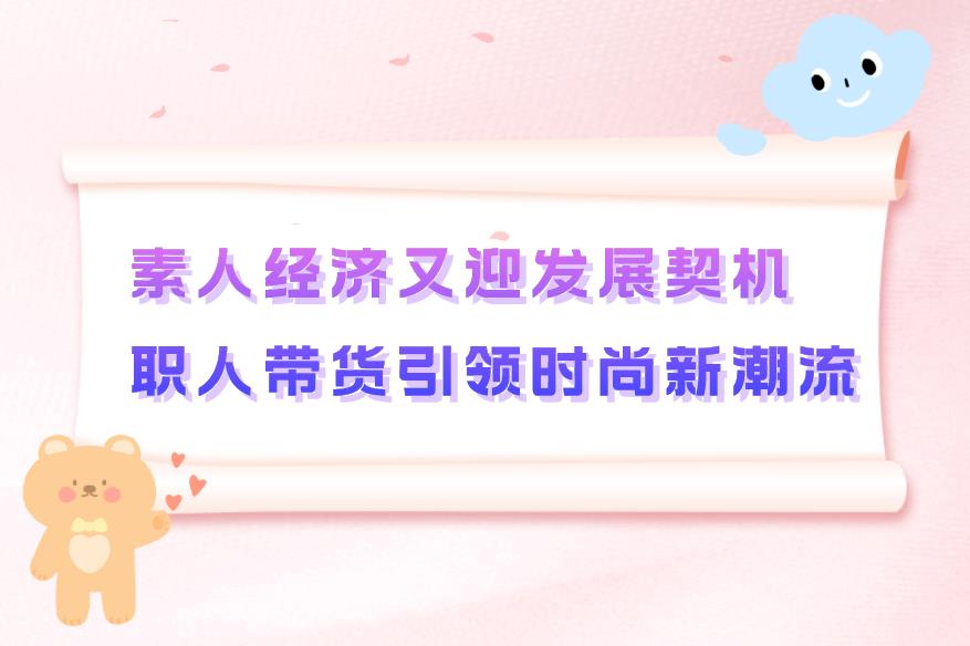 素人经济又迎发展契机，职人带货引领时尚新潮流