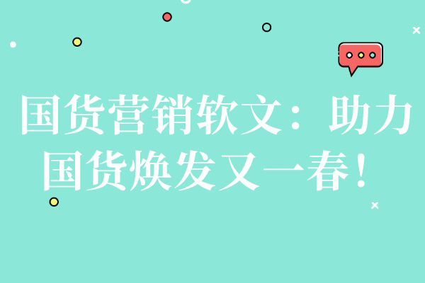 国货营销软文：助力国货焕发又一春！