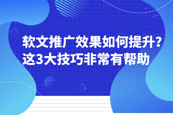 软文推广效果如何提升？这3大技