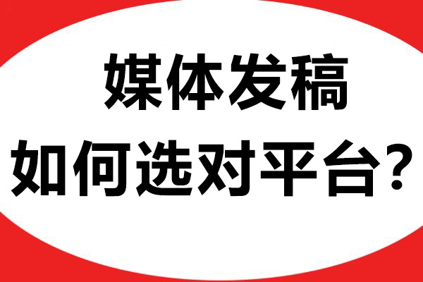 媒体发稿如何选对平台？专业服务与资源整合是关键