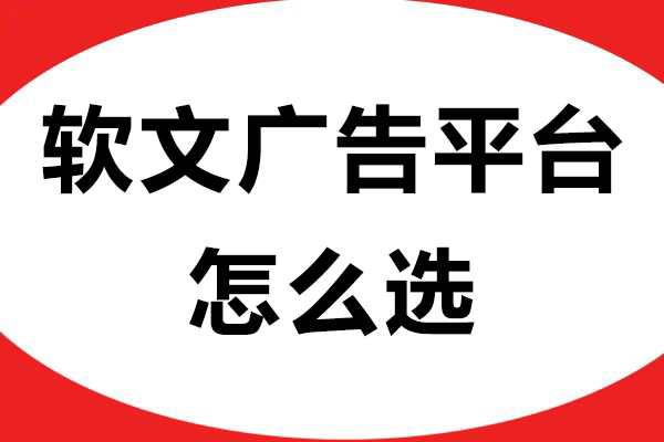 软文广告平台怎么选？掌握这些要点精准避雷！