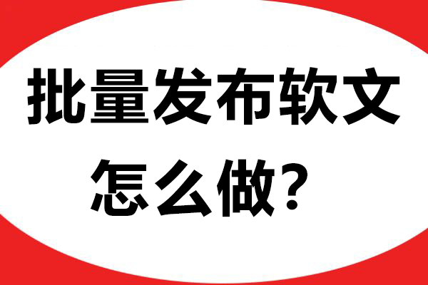 批量发布软文怎么做？关键在于搭建自动化引流系统