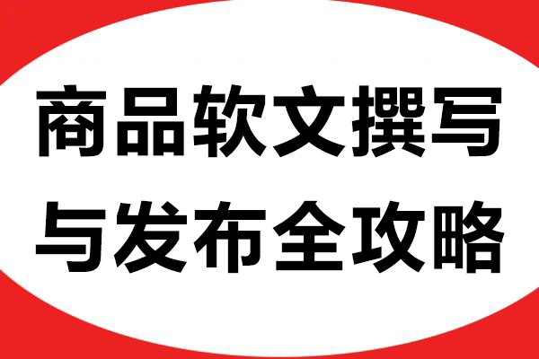 商品软文撰写与发布全攻略