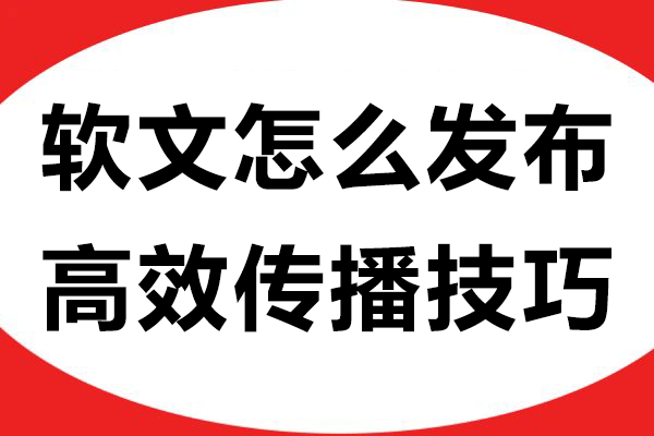 软文怎么发布？简单4步掌握高效