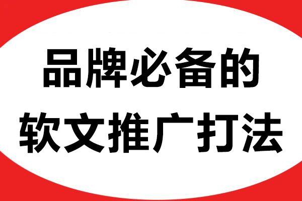 品牌必备的软文推广打法，把广告
