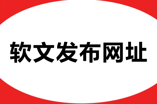 软文发布网址选择指南：如何借力