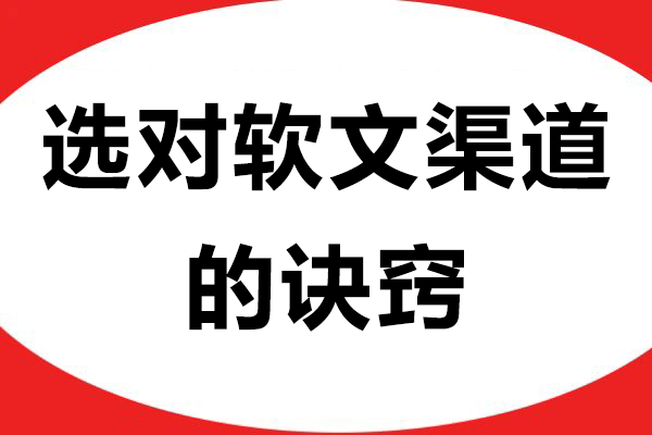 助力品牌传播：选对软文渠道的诀
